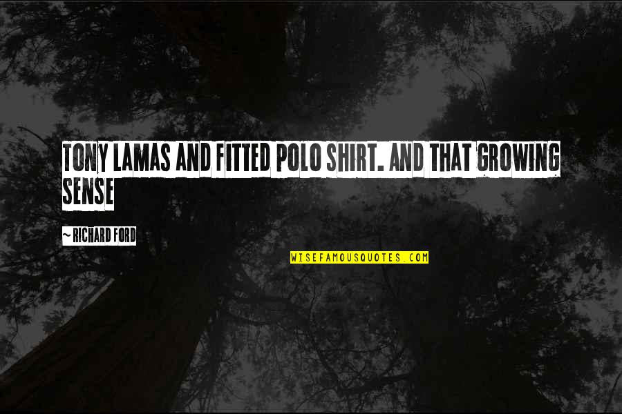 Wettering Quotes By Richard Ford: Tony Lamas and fitted polo shirt. And that