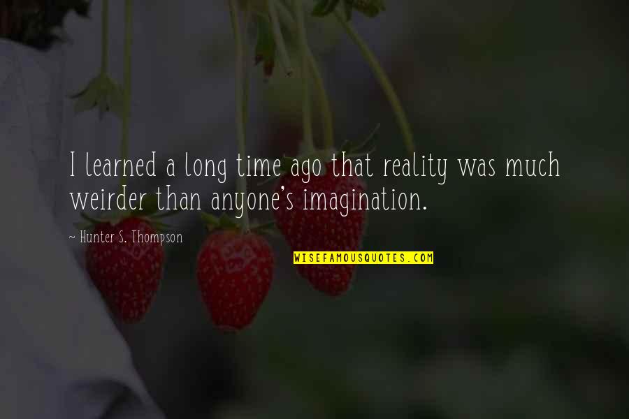 Wetterings Quotes By Hunter S. Thompson: I learned a long time ago that reality Wetterings Quotes By Hunter S. Thompson: I learned a long time ago that reality