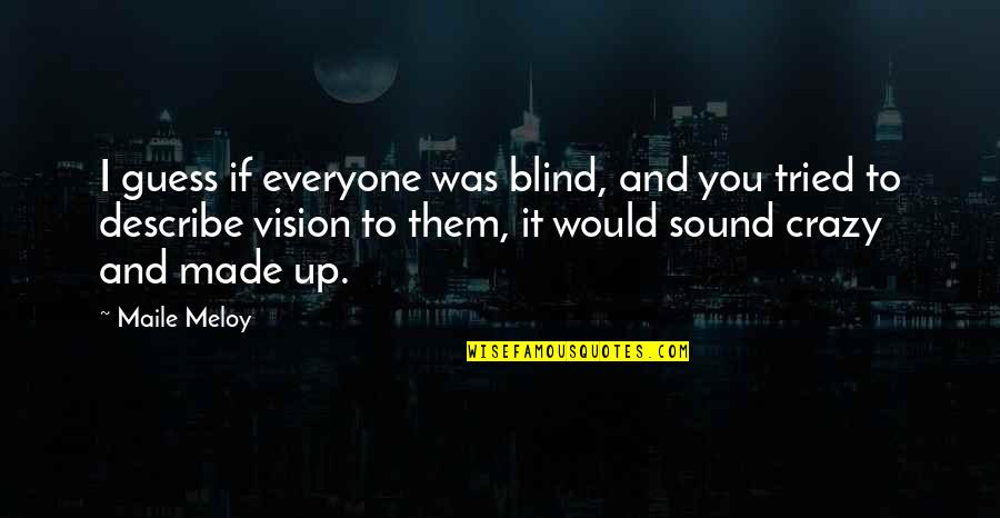 Wetterings Quotes By Maile Meloy: I guess if everyone was blind, and you Wetterings Quotes By Maile Meloy: I guess if everyone was blind, and you