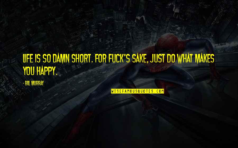 Wettest Spot Quotes By Bill Murray: Life is so damn short. For fuck's sake,