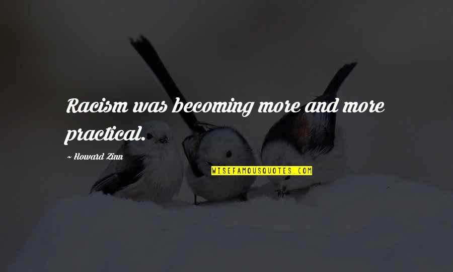 Wettig Gedeponeerd Quotes By Howard Zinn: Racism was becoming more and more practical. Wettig Gedeponeerd Quotes By Howard Zinn: Racism was becoming more and more practical.