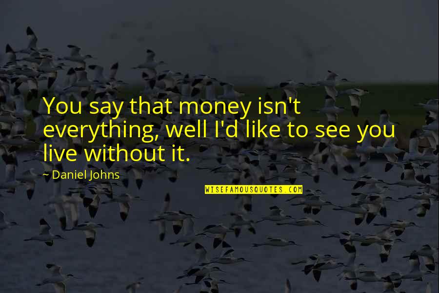 Wetting The Bed Quotes By Daniel Johns: You say that money isn't everything, well I'd