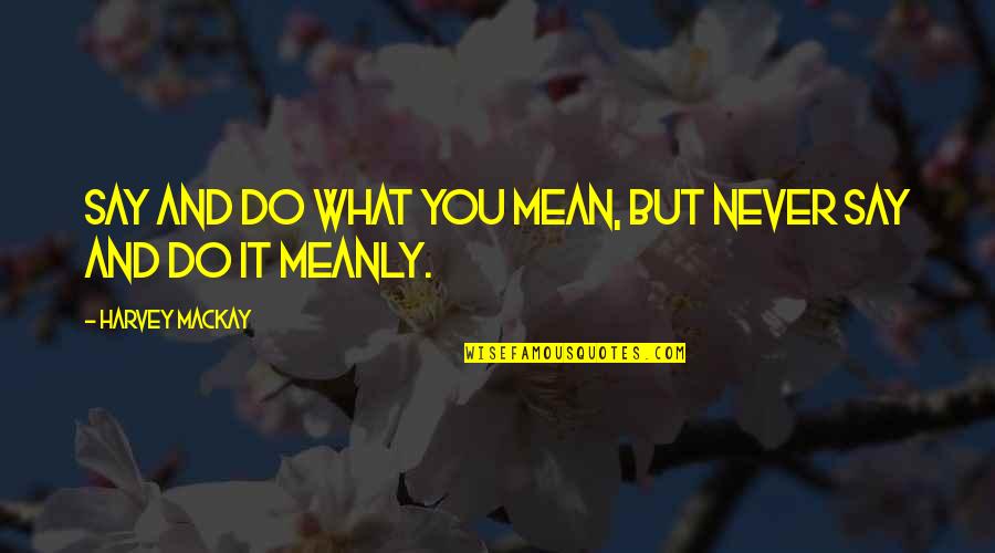 Wetting The Bed Quotes By Harvey MacKay: Say and do what you mean, but never