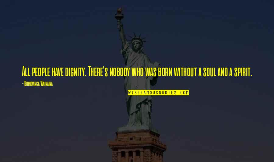 Wettingly Quotes By Binyavanga Wainaina: All people have dignity. There's nobody who was