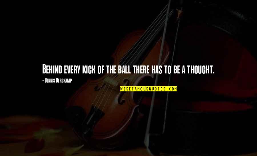 Wettstein Arrested Quotes By Dennis Bergkamp: Behind every kick of the ball there has