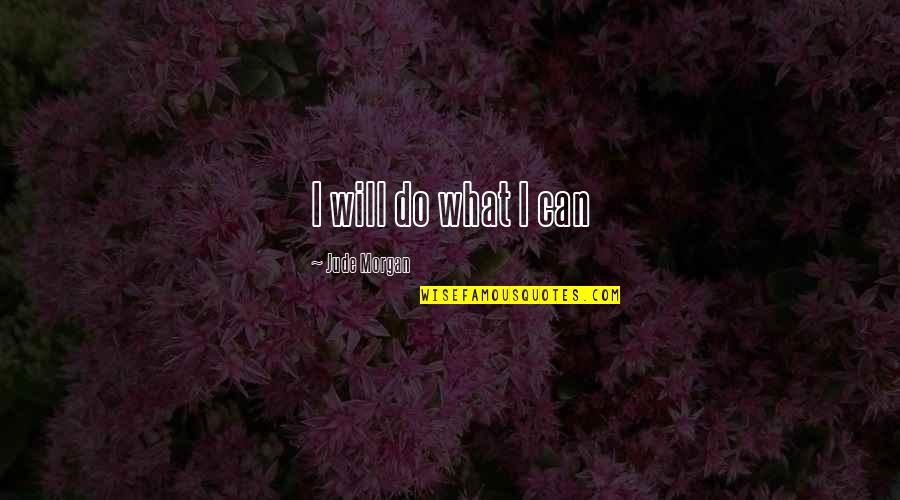 Wettsteins Appliances Quotes By Jude Morgan: I will do what I can Wettsteins Appliances Quotes By Jude Morgan: I will do what I can