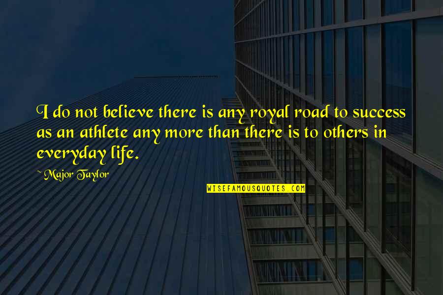 Wettsteins Appliances Quotes By Major Taylor: I do not believe there is any royal Wettsteins Appliances Quotes By Major Taylor: I do not believe there is any royal