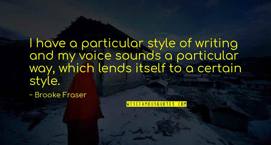 Wetty Quotes By Brooke Fraser: I have a particular style of writing and Wetty Quotes By Brooke Fraser: I have a particular style of writing and