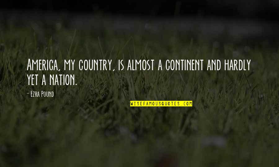 Wetus Quotes By Ezra Pound: America, my country, is almost a continent and