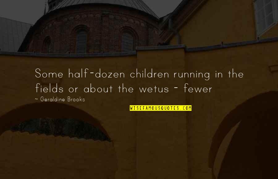Wetus Quotes By Geraldine Brooks: Some half-dozen children running in the fields or