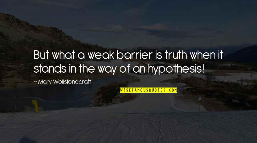 Wetus Quotes By Mary Wollstonecraft: But what a weak barrier is truth when