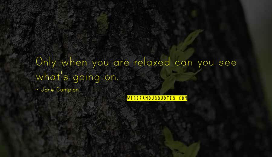 Wetzelsstore Quotes By Jane Campion: Only when you are relaxed can you see