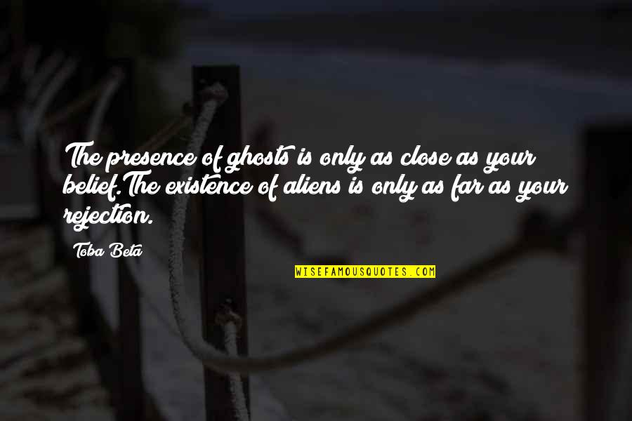 Wetzelsstore Quotes By Toba Beta: The presence of ghosts is only as close