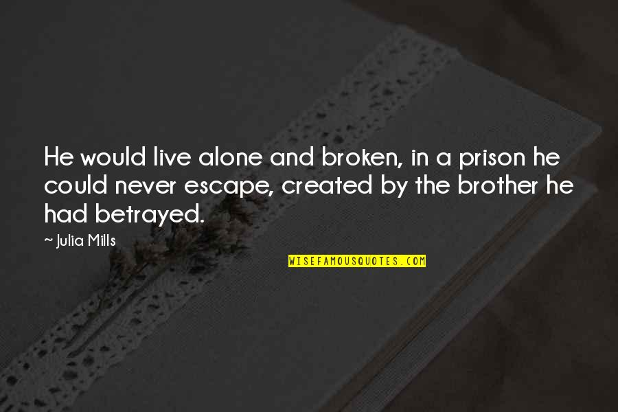 Wetzer Wine Quotes By Julia Mills: He would live alone and broken, in a Wetzer Wine Quotes By Julia Mills: He would live alone and broken, in a