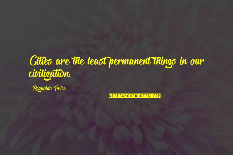 Wetzer Wine Quotes By Reynolds Price: Cities are the least permanent things in our Wetzer Wine Quotes By Reynolds Price: Cities are the least permanent things in our