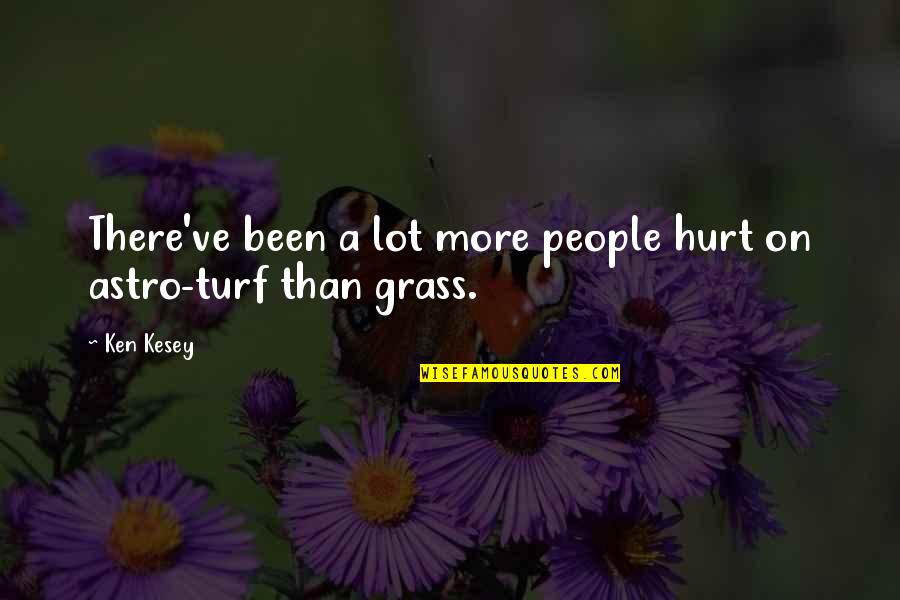 We've All Been Hurt Quotes By Ken Kesey: There've been a lot more people hurt on