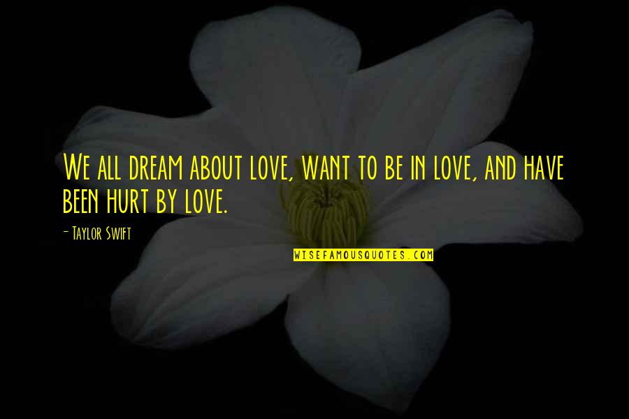 We've All Been Hurt Quotes By Taylor Swift: We all dream about love, want to be