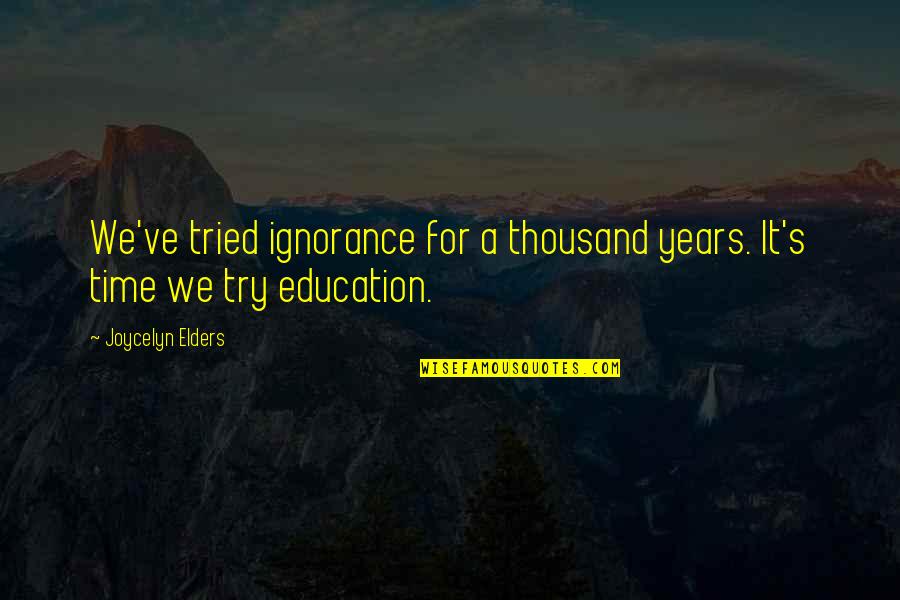 We've All Tried Quotes By Joycelyn Elders: We've tried ignorance for a thousand years. It's