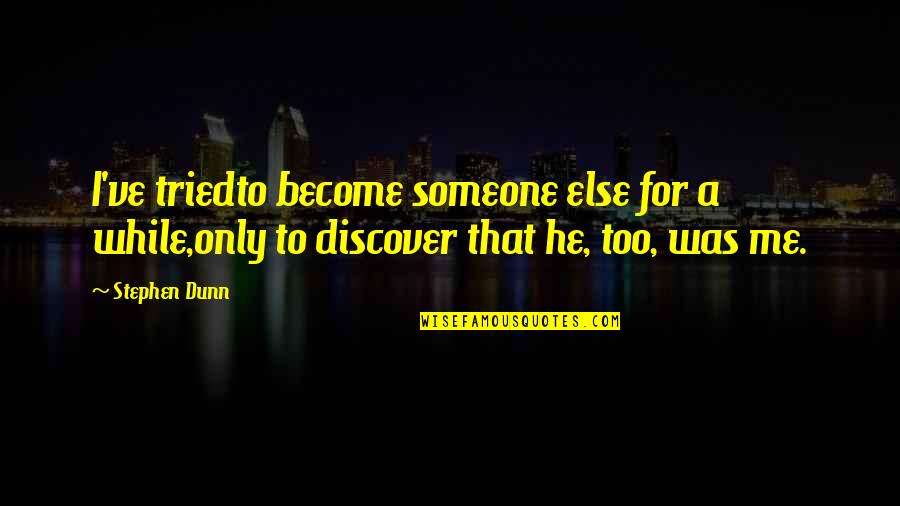 We've All Tried Quotes By Stephen Dunn: I've triedto become someone else for a while,only