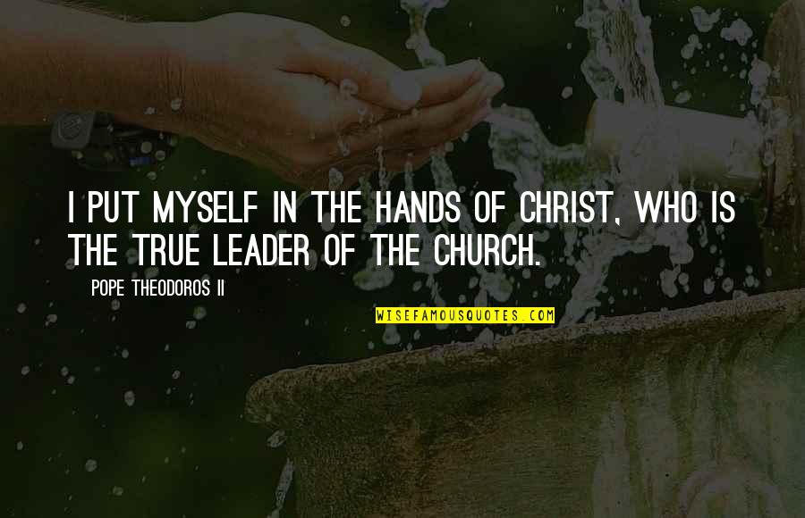 Weve Always Done It That Way Quotes By Pope Theodoros II: I put myself in the hands of Christ, Weve Always Done It That Way Quotes By Pope Theodoros II: I put myself in the hands of Christ,