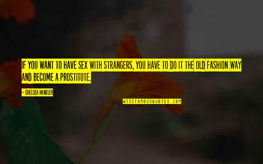 We've Become Strangers Quotes By Chelsea Handler: If you want to have sex with strangers,