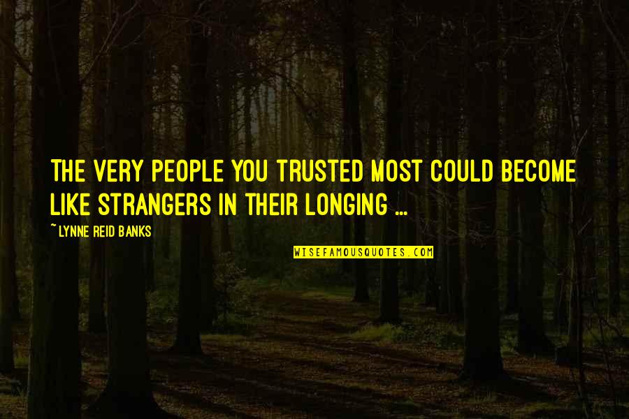 We've Become Strangers Quotes By Lynne Reid Banks: The very people you trusted most could become