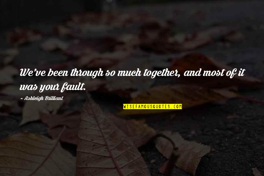 We've Been Through So Much Together Quotes By Ashleigh Brilliant: We've been through so much together, and most