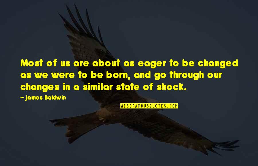 We've Changed Quotes By James Baldwin: Most of us are about as eager to