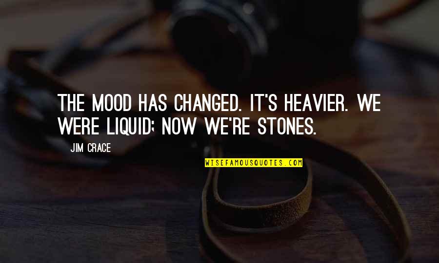 We've Changed Quotes By Jim Crace: The mood has changed. It's heavier. We were