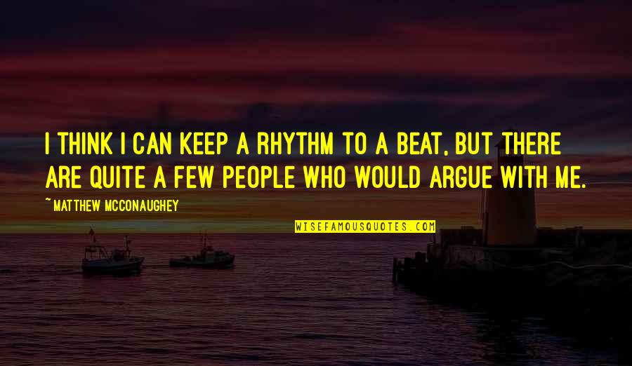 We've Come Full Circle Quotes By Matthew McConaughey: I think I can keep a rhythm to