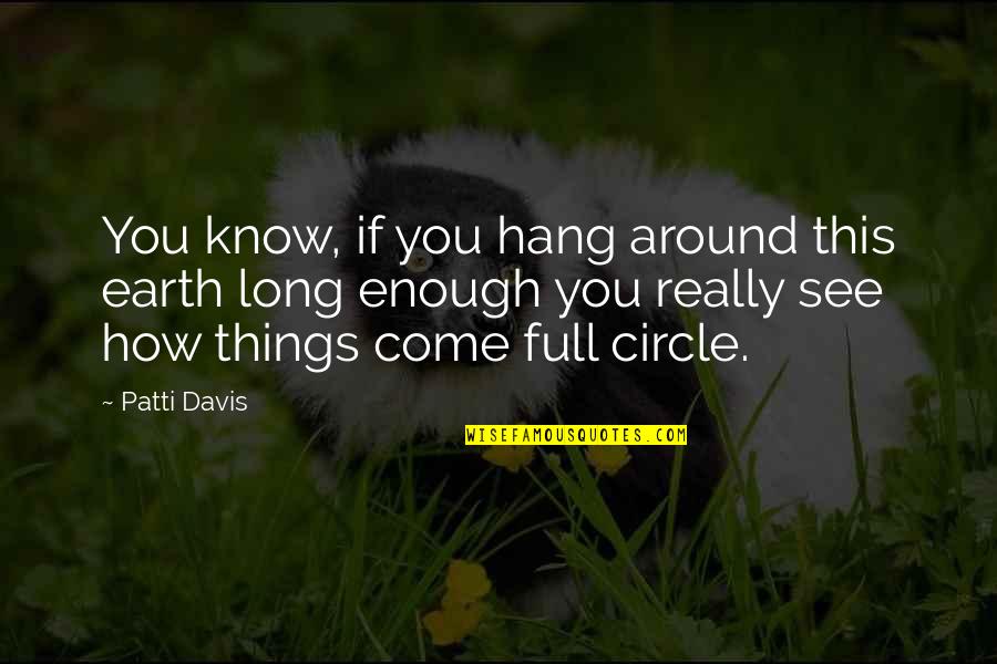We've Come Full Circle Quotes By Patti Davis: You know, if you hang around this earth