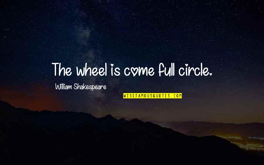 We've Come Full Circle Quotes By William Shakespeare: The wheel is come full circle.