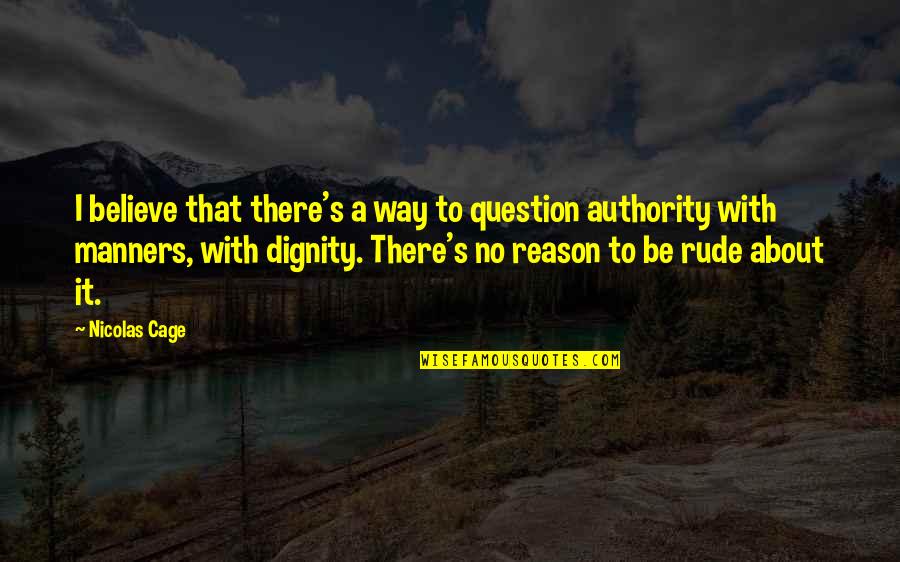 Weve Got To Have Rules And Obey Them Quote Quotes By Nicolas Cage: I believe that there's a way to question Weve Got To Have Rules And Obey Them Quote Quotes By Nicolas Cage: I believe that there's a way to question