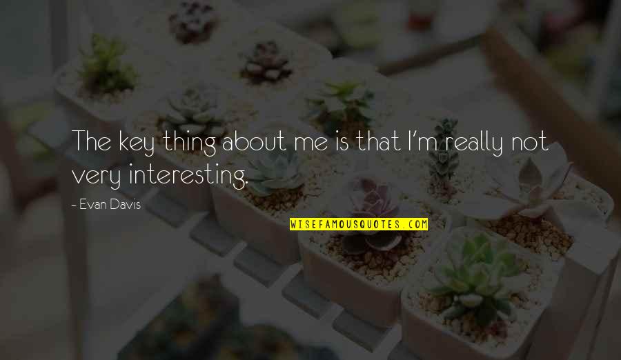 Weve Got To Talk About This Fear Quotes By Evan Davis: The key thing about me is that I'm