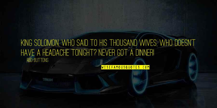 We've Got Tonight Quotes By Red Buttons: King Solomon, who said to his thousand wives,