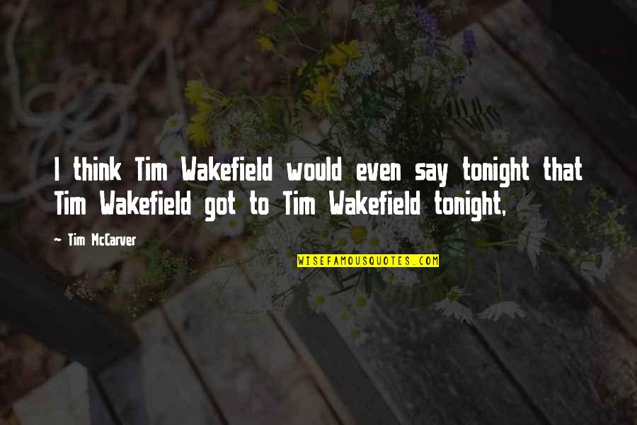 We've Got Tonight Quotes By Tim McCarver: I think Tim Wakefield would even say tonight We've Got Tonight Quotes By Tim McCarver: I think Tim Wakefield would even say tonight
