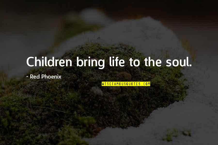 We've Grown Together Quotes By Red Phoenix: Children bring life to the soul.