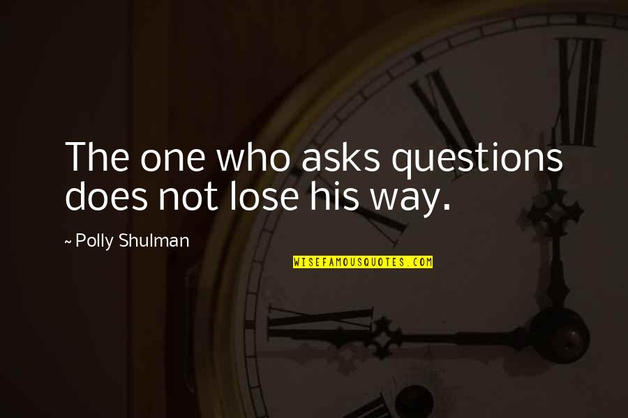 Weve Laughed Weve Cried Quotes By Polly Shulman: The one who asks questions does not lose