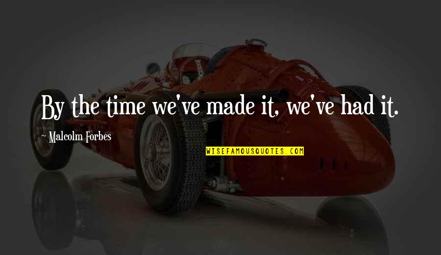 We've Made It Quotes By Malcolm Forbes: By the time we've made it, we've had