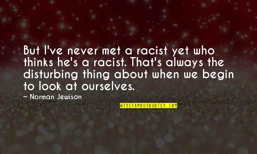 We've Never Met Quotes By Norman Jewison: But I've never met a racist yet who