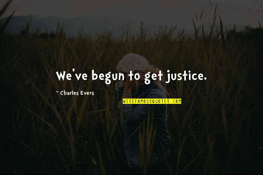 We've Only Just Begun Quotes By Charles Evers: We've begun to get justice.