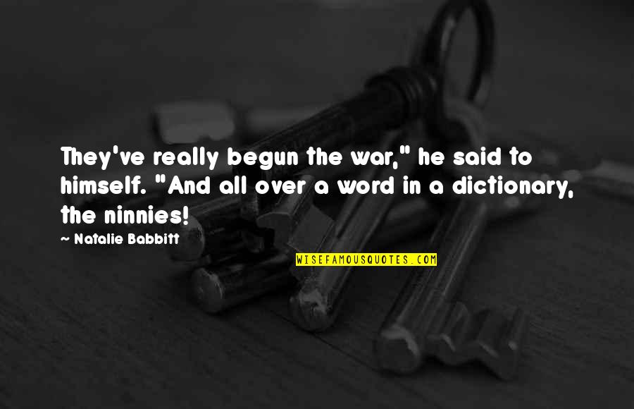 We've Only Just Begun Quotes By Natalie Babbitt: They've really begun the war," he said to