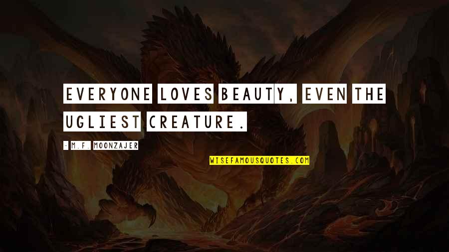 Wewnetrznej Quotes By M.F. Moonzajer: Everyone loves beauty, even the ugliest creature. Wewnetrznej Quotes By M.F. Moonzajer: Everyone loves beauty, even the ugliest creature.