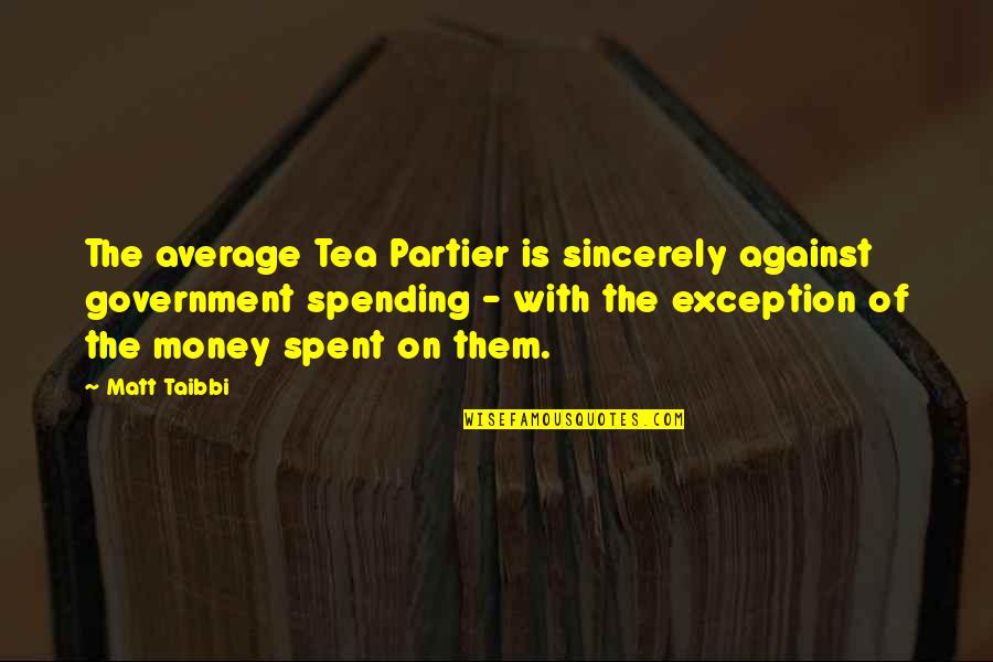 Wewnetrznej Quotes By Matt Taibbi: The average Tea Partier is sincerely against government Wewnetrznej Quotes By Matt Taibbi: The average Tea Partier is sincerely against government