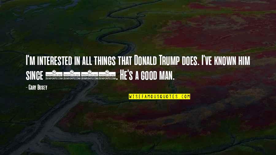 Wework Prospectus Quotes By Gary Busey: I'm interested in all things that Donald Trump Wework Prospectus Quotes By Gary Busey: I'm interested in all things that Donald Trump