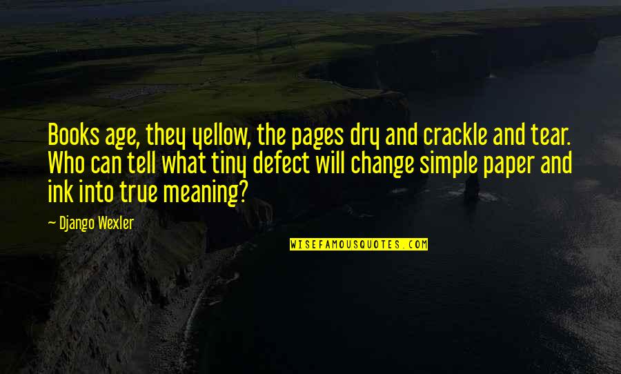 Wexler Quotes By Django Wexler: Books age, they yellow, the pages dry and