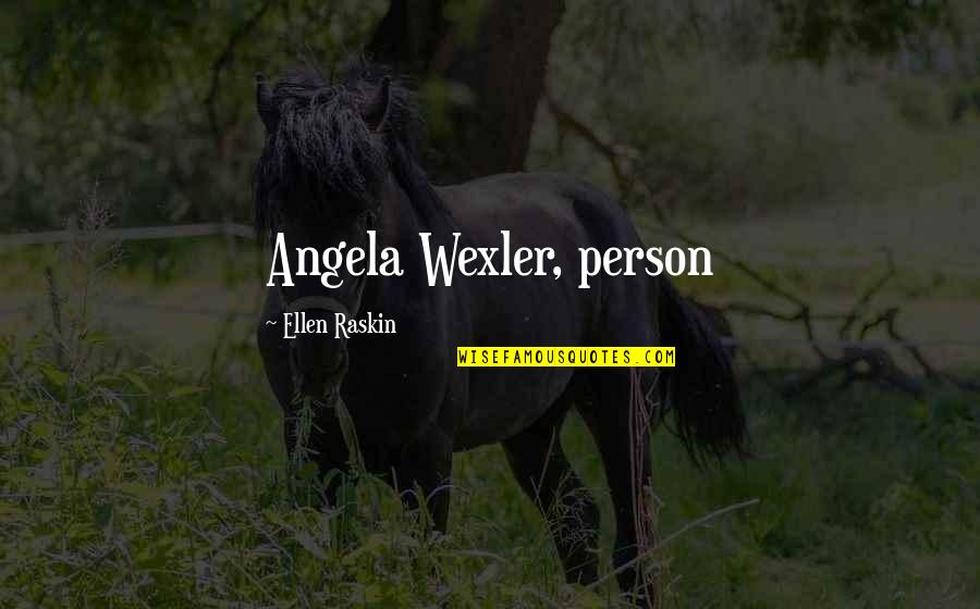 Wexler Quotes By Ellen Raskin: Angela Wexler, person