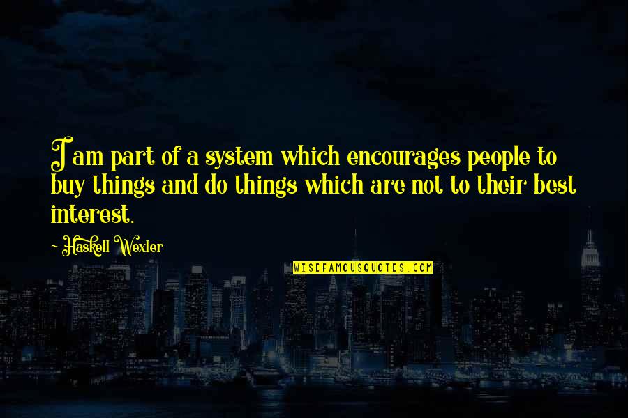 Wexler Quotes By Haskell Wexler: I am part of a system which encourages Wexler Quotes By Haskell Wexler: I am part of a system which encourages