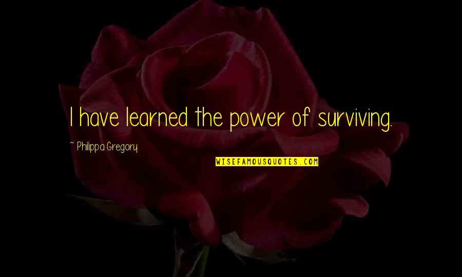 Weyandt Mediation Quotes By Philippa Gregory: I have learned the power of surviving.