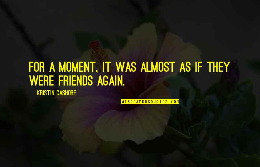 Weyandt Tammy Quotes By Kristin Cashore: For a moment, it was almost as if Weyandt Tammy Quotes By Kristin Cashore: For a moment, it was almost as if